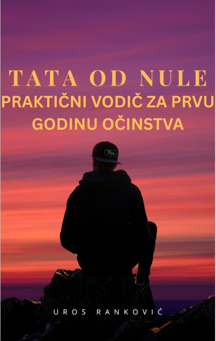 Tata od nule: Praktični vodič za prvu godinu očinstva